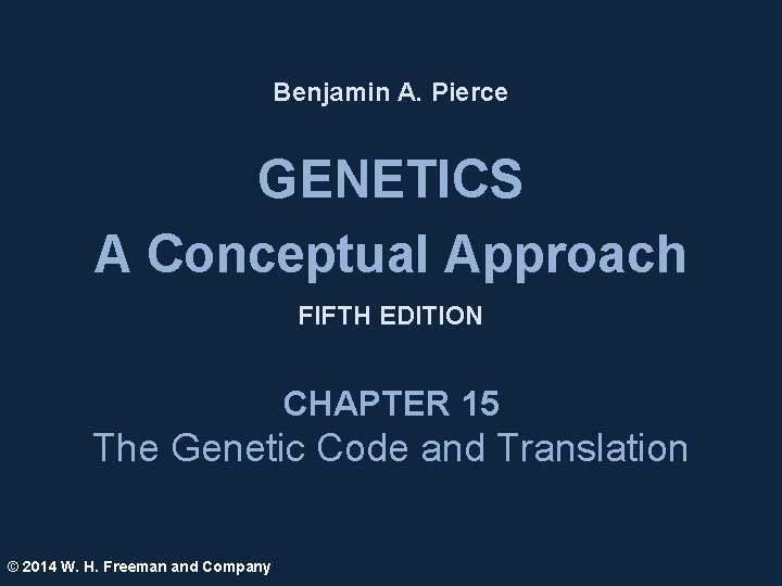 Benjamin A. Pierce GENETICS A Conceptual Approach FIFTH EDITION CHAPTER 15 The Genetic Code