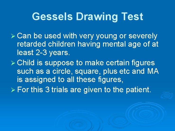 Gessels Drawing Test Ø Can be used with very young or severely retarded children