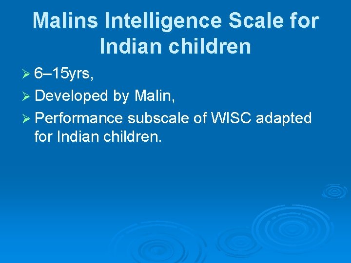 Malins Intelligence Scale for Indian children Ø 6– 15 yrs, Ø Developed by Malin,