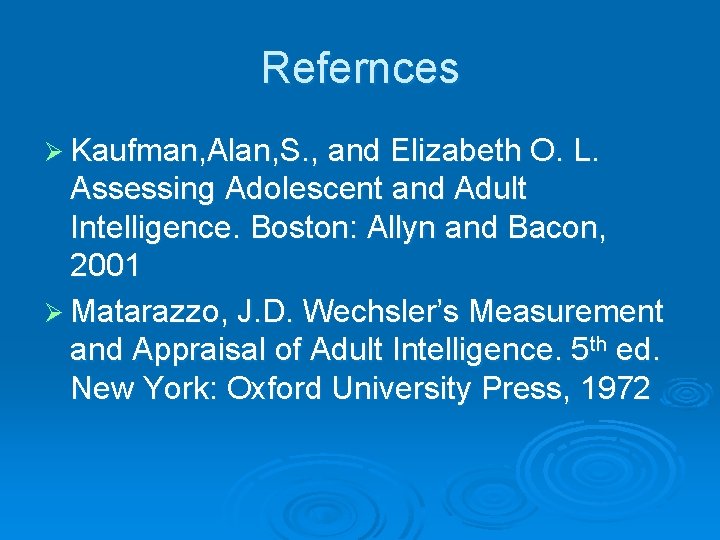 Refernces Ø Kaufman, Alan, S. , and Elizabeth O. L. Assessing Adolescent and Adult