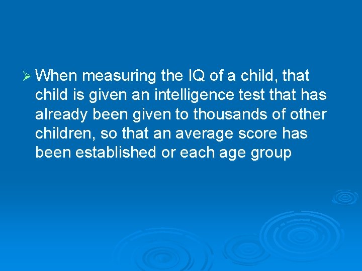 Ø When measuring the IQ of a child, that child is given an intelligence