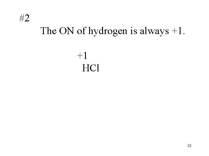 #2 The ON of hydrogen is always +1. +1 HCl 10 