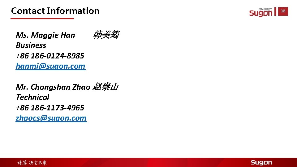 Contact Information Ms. Maggie Han 韩美筠 Business +86 186 -0124 -8985 hanmj@sugon. com Mr.