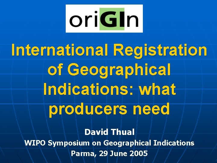 International Registration of Geographical Indications: what producers need David Thual WIPO Symposium on Geographical