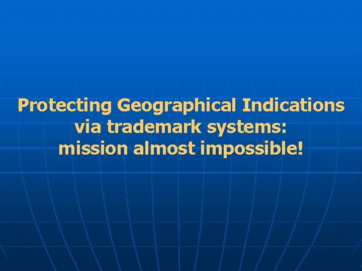 Protecting Geographical Indications via trademark systems: mission almost impossible! 