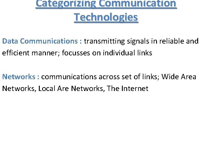 Categorizing Communication Technologies Data Communications : transmitting signals in reliable and efficient manner; focusses