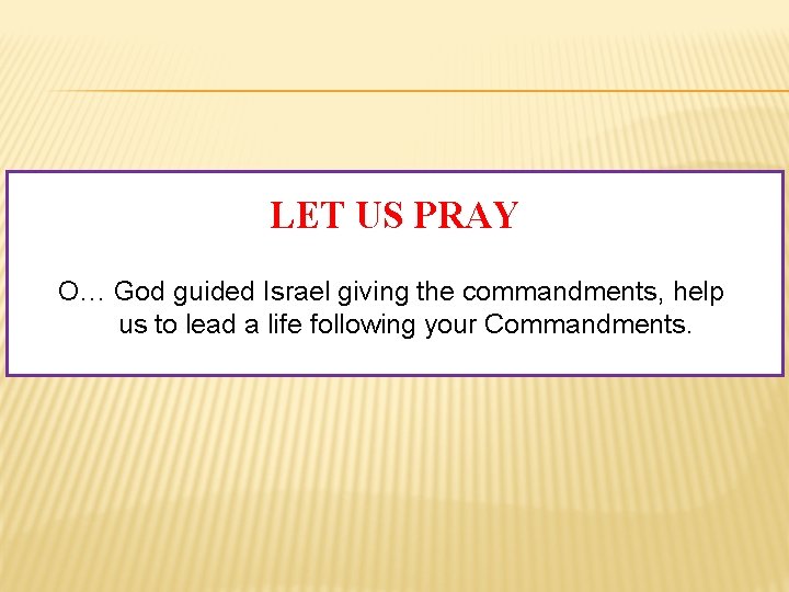 LET US PRAY O… God guided Israel giving the commandments, help us to lead