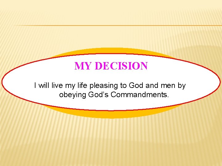 MY DECISION I will live my life pleasing to God and men by obeying