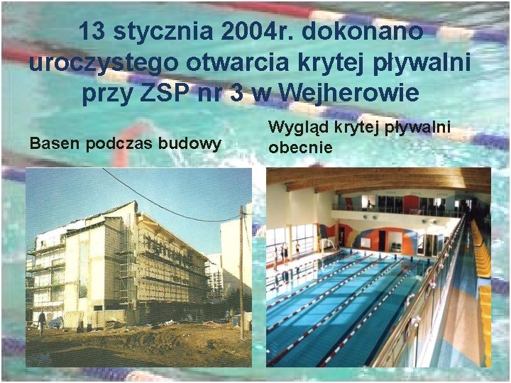 13 stycznia 2004 r. dokonano uroczystego otwarcia krytej pływalni przy ZSP nr 3 w
