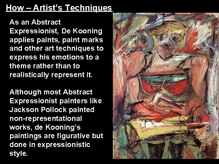 How – Artist’s Techniques As an Abstract Expressionist, De Kooning applies paints, paint marks How – Artist’s Techniques As an Abstract Expressionist, De Kooning applies paints, paint marks