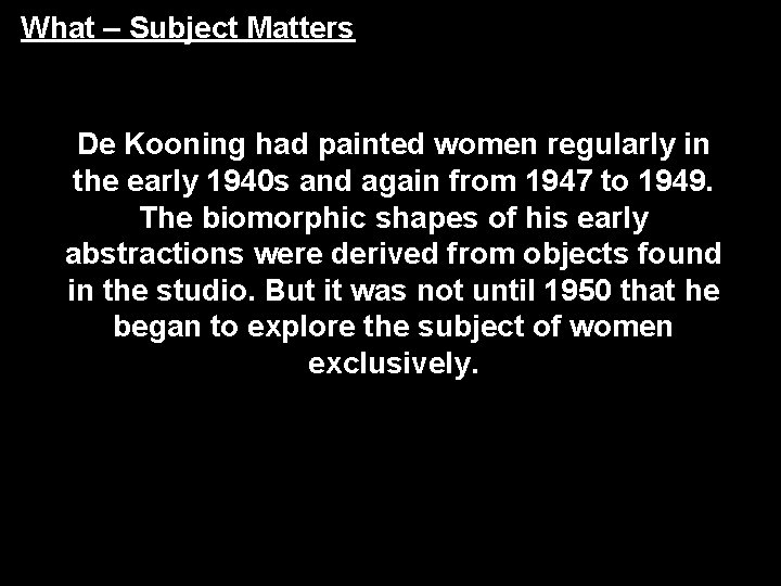 What – Subject Matters De Kooning had painted women regularly in the early 1940 What – Subject Matters De Kooning had painted women regularly in the early 1940