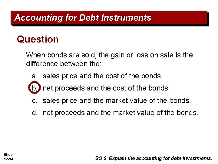 Accounting for Debt Instruments Question When bonds are sold, the gain or loss on