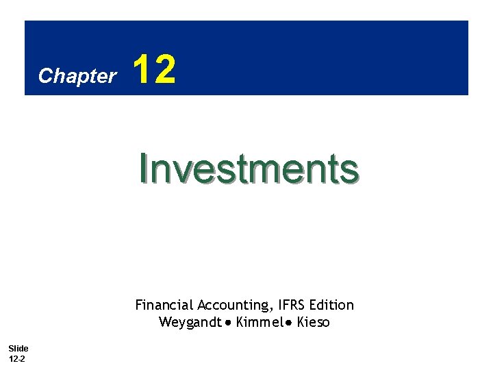 Chapter 12 Investments Financial Accounting, IFRS Edition Weygandt Kimmel Kieso Slide 12 -2 