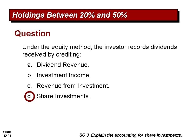 Holdings Between 20% and 50% Question Under the equity method, the investor records dividends