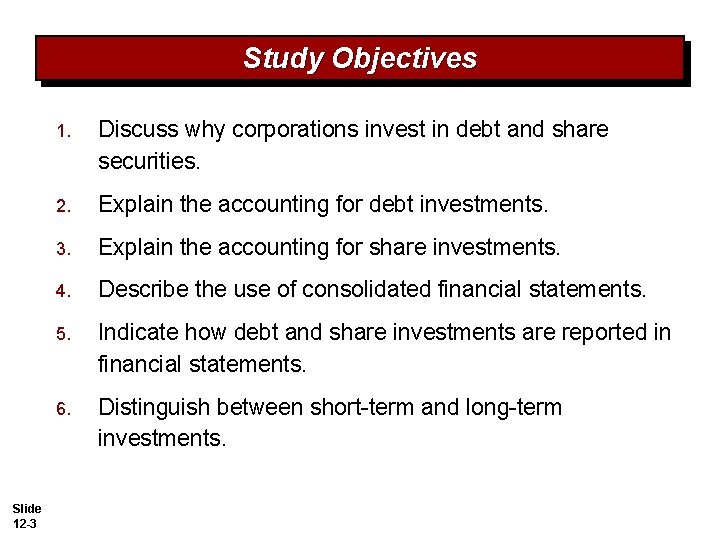 Study Objectives Slide 12 -3 1. Discuss why corporations invest in debt and share