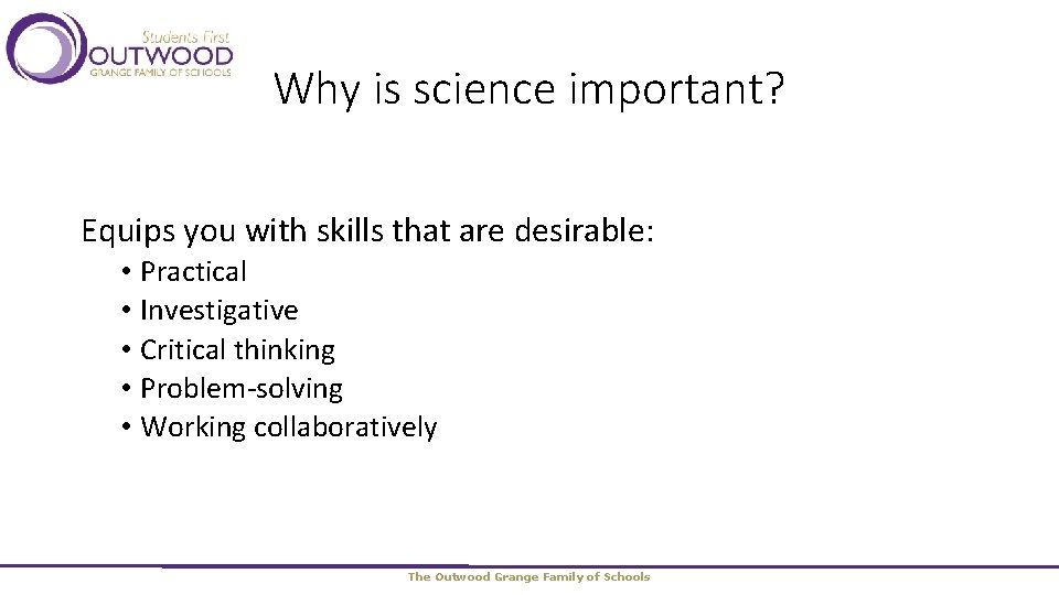 Why is science important? Equips you with skills that are desirable: • Practical •