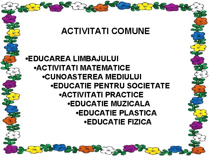 ACTIVITATI COMUNE • EDUCAREA LIMBAJULUI • ACTIVITATI MATEMATICE • CUNOASTEREA MEDIULUI • EDUCATIE PENTRU