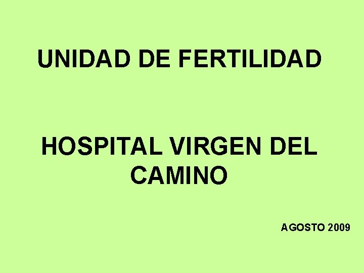 UNIDAD DE FERTILIDAD HOSPITAL VIRGEN DEL CAMINO AGOSTO 2009 