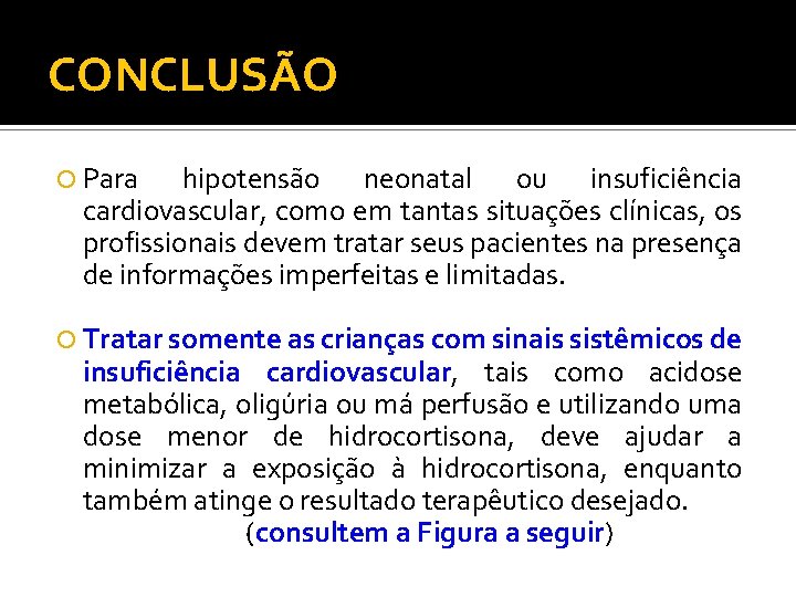 CONCLUSÃO Para hipotensão neonatal ou insuficiência cardiovascular, como em tantas situações clínicas, os profissionais