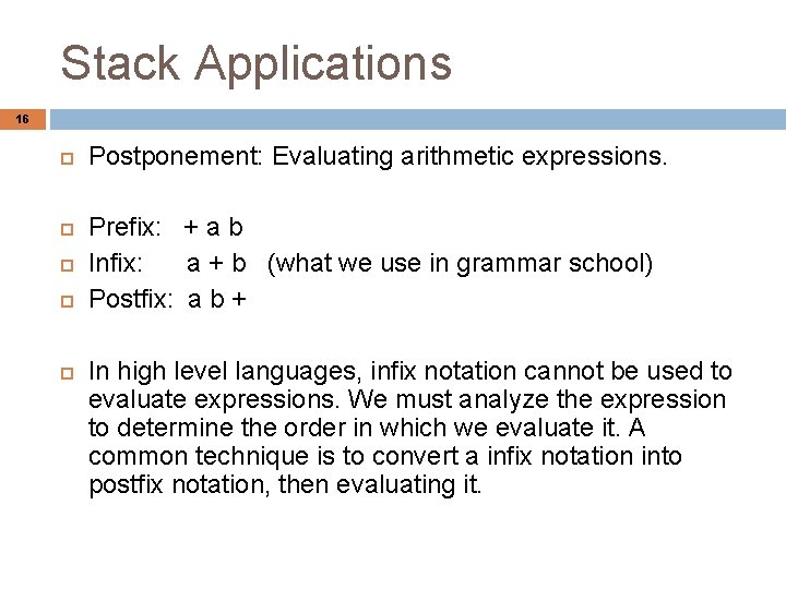 Stack Applications 16 Postponement: Evaluating arithmetic expressions. Prefix: + a b Infix: a +