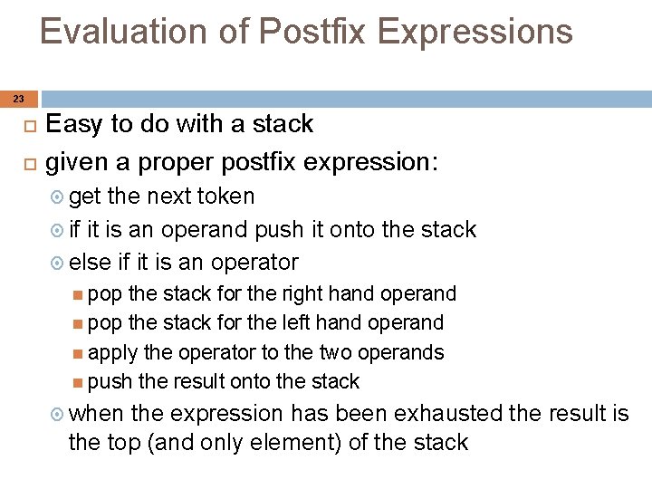 Evaluation of Postfix Expressions 23 Easy to do with a stack given a proper