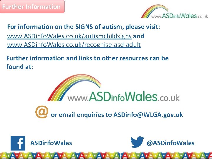 Further Information For information on the SIGNS of autism, please visit: www. ASDinfo. Wales.