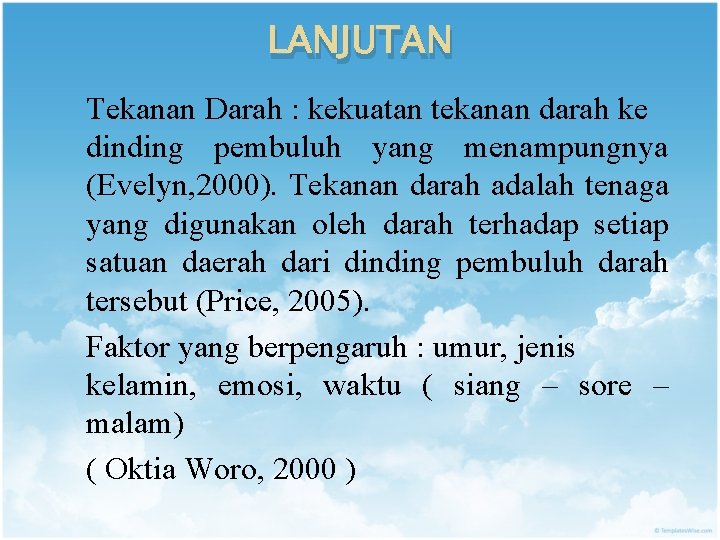 LANJUTAN Tekanan Darah : kekuatan tekanan darah ke dinding pembuluh yang menampungnya (Evelyn, 2000).