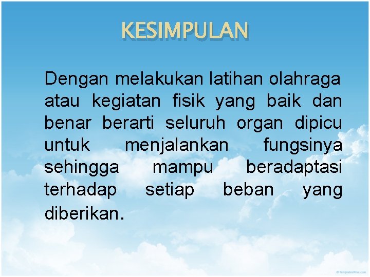 KESIMPULAN Dengan melakukan latihan olahraga atau kegiatan fisik yang baik dan benar berarti seluruh