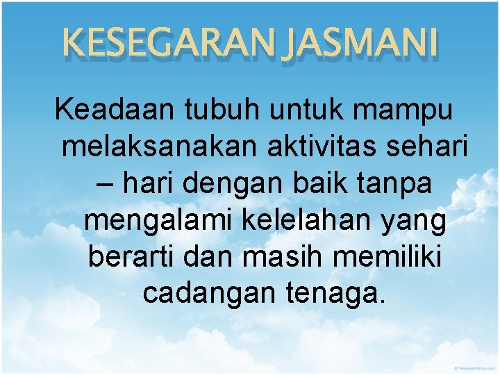 KESEGARAN JASMANI Keadaan tubuh untuk mampu melaksanakan aktivitas sehari – hari dengan baik tanpa