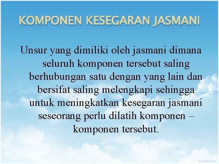 KOMPONEN KESEGARAN JASMANI Unsur yang dimiliki oleh jasmani dimana seluruh komponen tersebut saling berhubungan