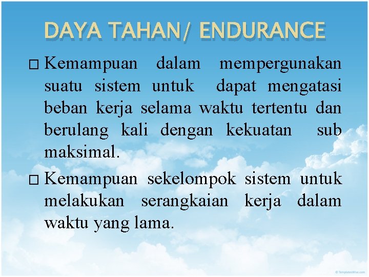 DAYA TAHAN/ ENDURANCE Kemampuan dalam mempergunakan suatu sistem untuk dapat mengatasi beban kerja selama