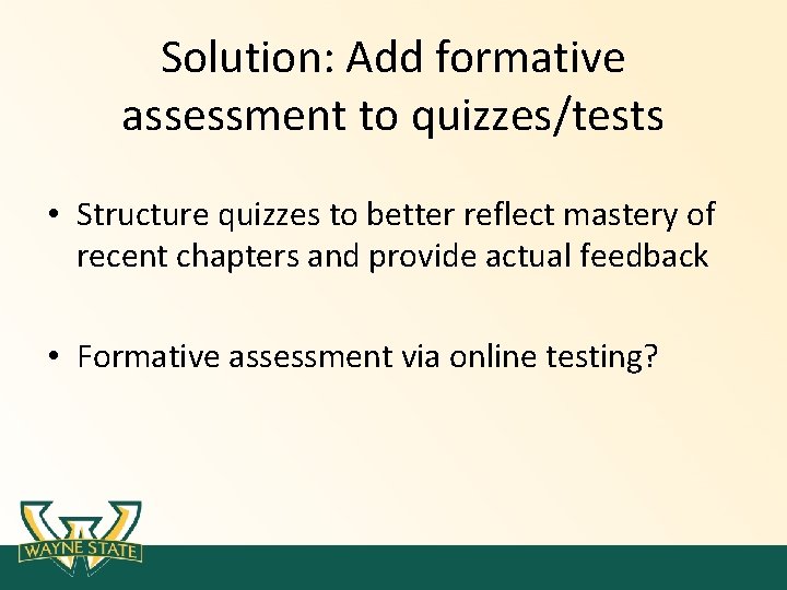 Solution: Add formative assessment to quizzes/tests • Structure quizzes to better reflect mastery of Solution: Add formative assessment to quizzes/tests • Structure quizzes to better reflect mastery of
