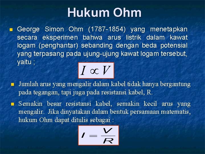 Hukum Ohm n George Simon Ohm (1787 -1854) yang menetapkan secara eksperimen bahwa arus