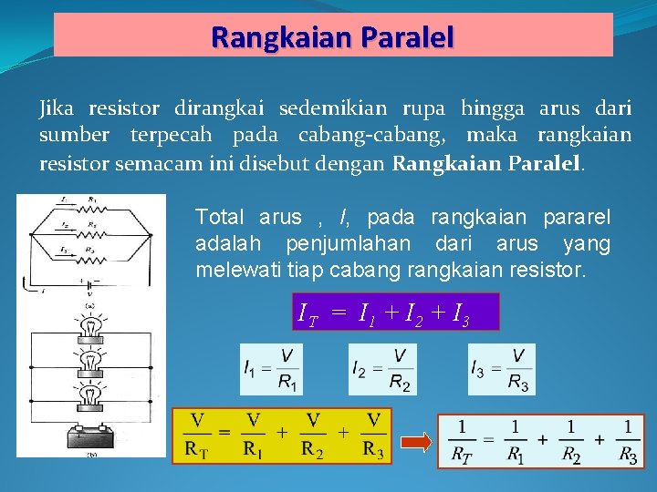 Rangkaian Paralel Jika resistor dirangkai sedemikian rupa hingga arus dari sumber terpecah pada cabang-cabang,