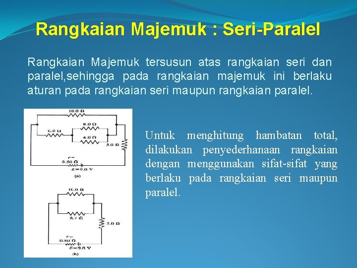 Rangkaian Majemuk : Seri-Paralel Rangkaian Majemuk tersusun atas rangkaian seri dan paralel, sehingga pada