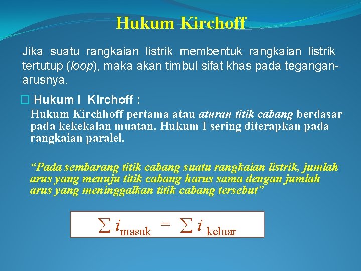 Hukum Kirchoff Jika suatu rangkaian listrik membentuk rangkaian listrik tertutup (loop), maka akan timbul