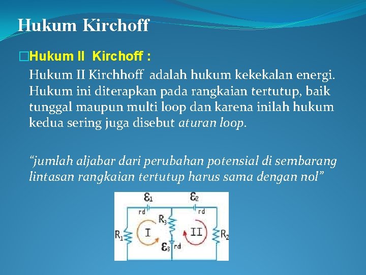 Hukum Kirchoff �Hukum II Kirchoff : Hukum II Kirchhoff adalah hukum kekekalan energi. Hukum