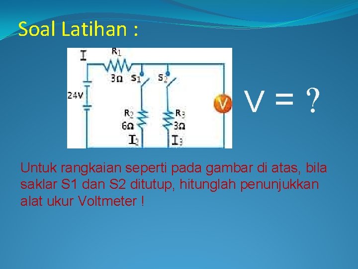 Soal Latihan : V = Untuk rangkaian seperti pada gambar di atas, bila saklar