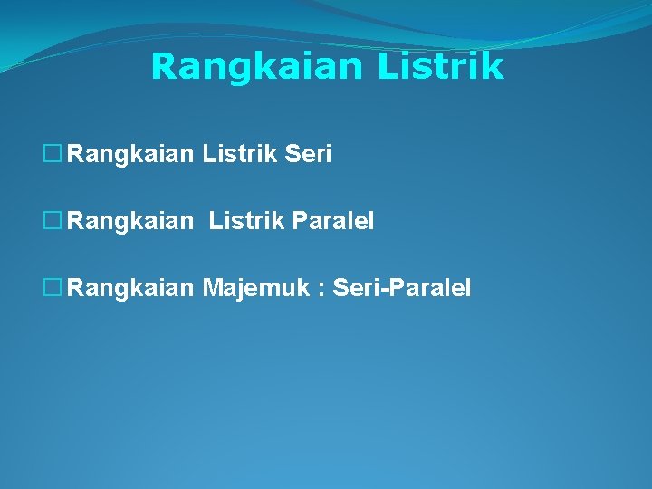 Rangkaian Listrik � Rangkaian Listrik Seri � Rangkaian Listrik Paralel � Rangkaian Majemuk : Rangkaian Listrik � Rangkaian Listrik Seri � Rangkaian Listrik Paralel � Rangkaian Majemuk :