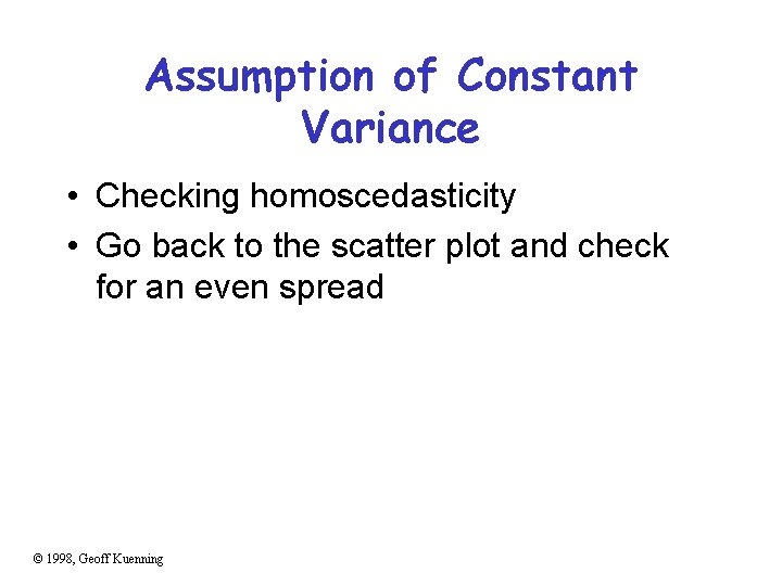 Assumption of Constant Variance • Checking homoscedasticity • Go back to the scatter plot