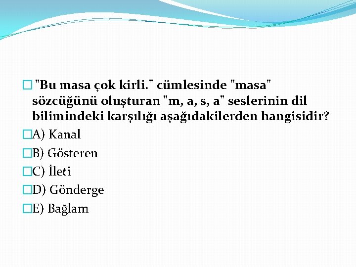 � "Bu masa çok kirli. " cümlesinde "masa" sözcüğünü oluşturan "m, a, s, a"