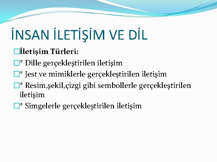İNSAN İLETİŞİM VE DİL �İletişim Türleri: �* Dille gerçekleştirilen iletişim �* Jest ve mimiklerle