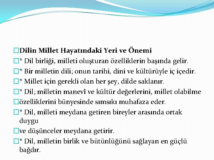 �Dilin Millet Hayatındaki Yeri ve Önemi �* Dil birliği, milleti oluşturan özelliklerin başında gelir.