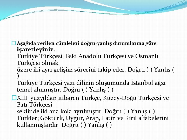 � Aşağıda verilen cümleleri doğru-yanlış durumlarına göre işaretleyiniz. Türkiye Türkçesi, Eski Anadolu Türkçesi ve