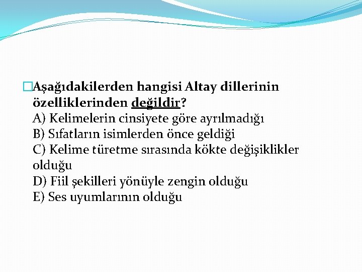 �Aşağıdakilerden hangisi Altay dillerinin özelliklerinden değildir? A) Kelimelerin cinsiyete göre ayrılmadığı B) Sıfatların isimlerden