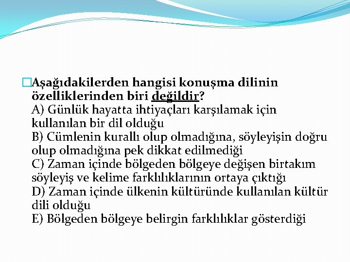 �Aşağıdakilerden hangisi konuşma dilinin özelliklerinden biri değildir? A) Günlük hayatta ihtiyaçları karşılamak için kullanılan