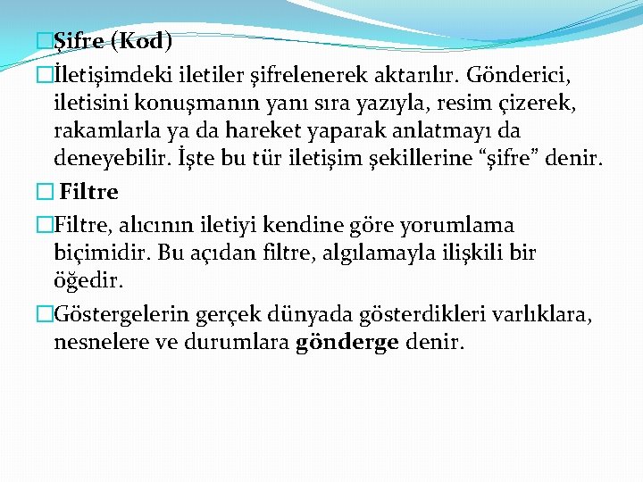 �Şifre (Kod) �İletişimdeki iletiler şifrelenerek aktarılır. Gönderici, iletisini konuşmanın yanı sıra yazıyla, resim çizerek,