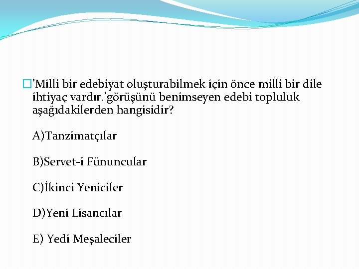 �’Milli bir edebiyat oluşturabilmek için önce milli bir dile ihtiyaç vardır. ’görüşünü benimseyen edebi