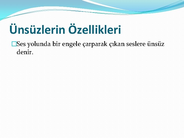 Ünsüzlerin Özellikleri �Ses yolunda bir engele çarparak çıkan seslere ünsüz denir. 