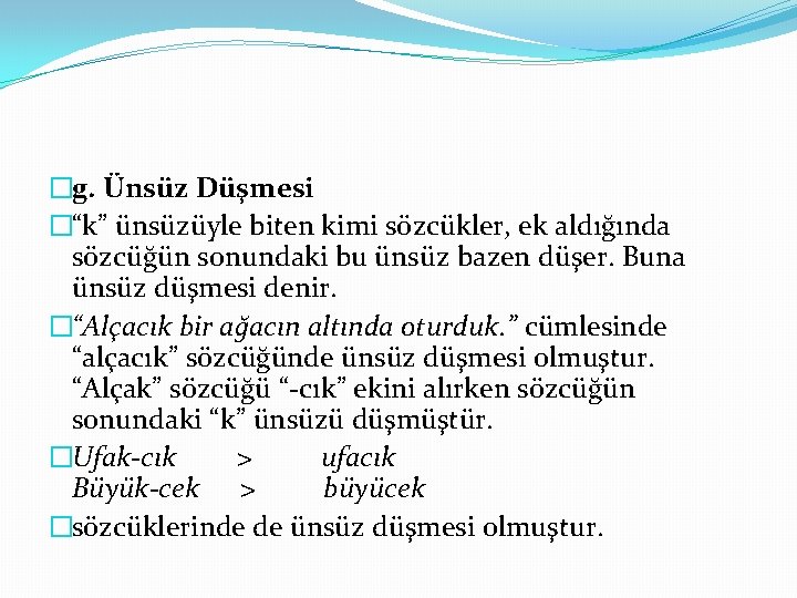 �g. Ünsüz Düşmesi �“k” ünsüzüyle biten kimi sözcükler, ek aldığında sözcüğün sonundaki bu ünsüz